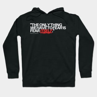 "The only thing we have to fear if fear itself." - Franklin D. Roosevelt Inspirational Quote Hoodie